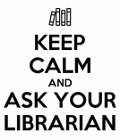 Keep Calm and Ask Your Librarian