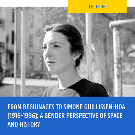 Lecture - From beguinages to Simone Guillissen-Hoa (1916-1996): a gender perspective of space and history 